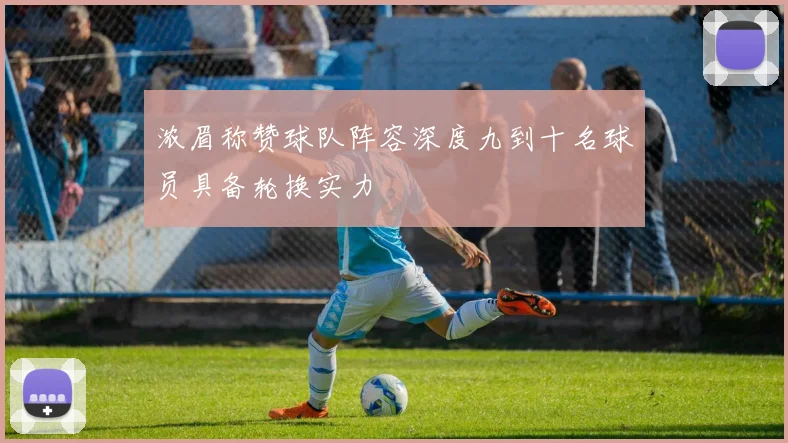浓眉称赞球队阵容深度九到十名球员具备轮换实力