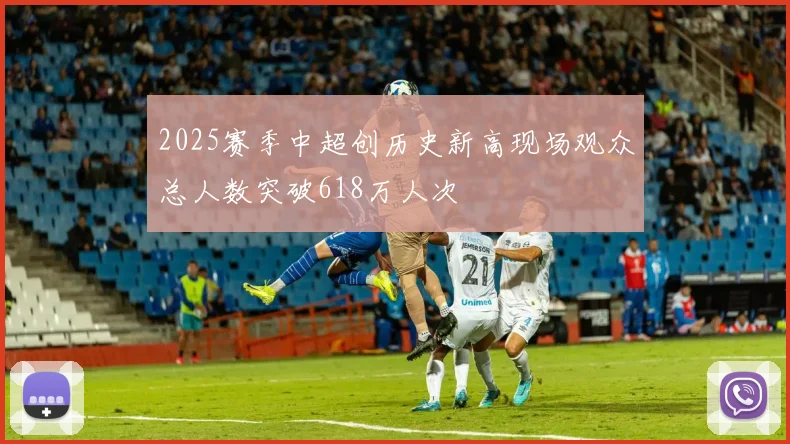 2025赛季中超创历史新高现场观众总人数突破618万人次