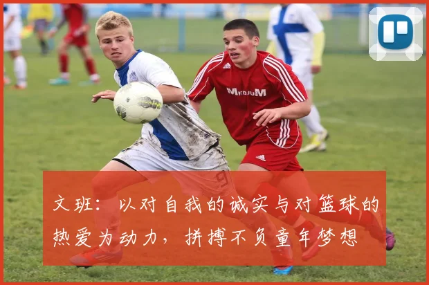 文班：以对自我的诚实与对篮球的热爱为动力，拼搏不负童年梦想