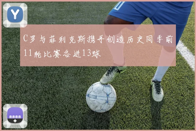 C罗与菲利克斯携手创造历史同季前11轮比赛各进13球